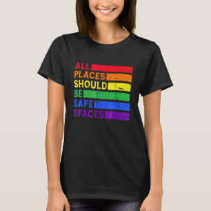 All Places Should Be Safe Spaces Gay Pride Ally LG T-Shirt