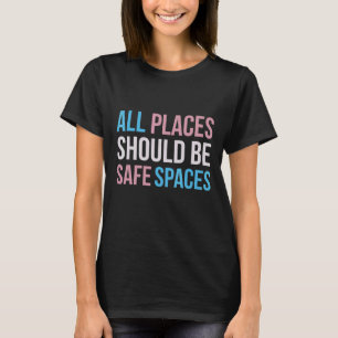 All Places Should Safe Spaces Lgbtq Pride  Trans F T-Shirt