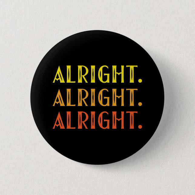 ALL RIGHT ALL RIGHT ALRIGHT Pop Culture Humour 2 Inch Round Button (Front)
