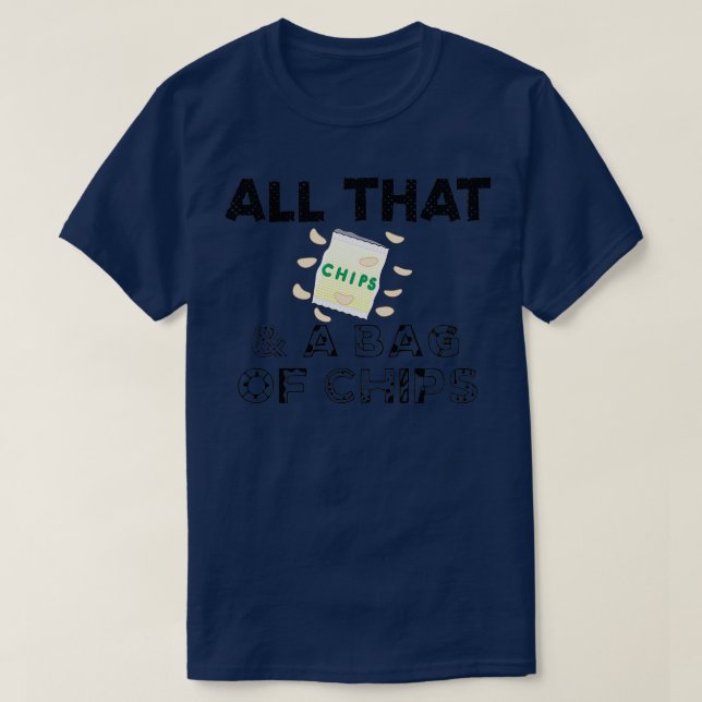 All that and a bag of Chips Quote  T-Shirt (Design Front)