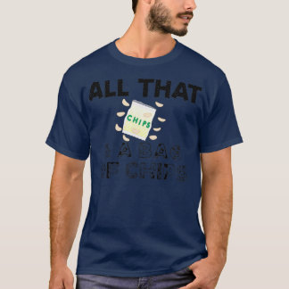All that and a bag of Chips Quote T-Shirt