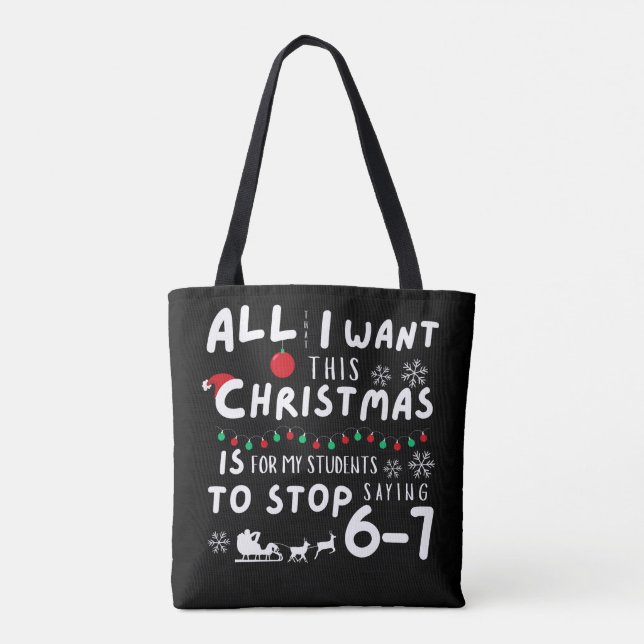 All That I Want Christmas Students Stop Saying 6-7 Tote Bag (Back)