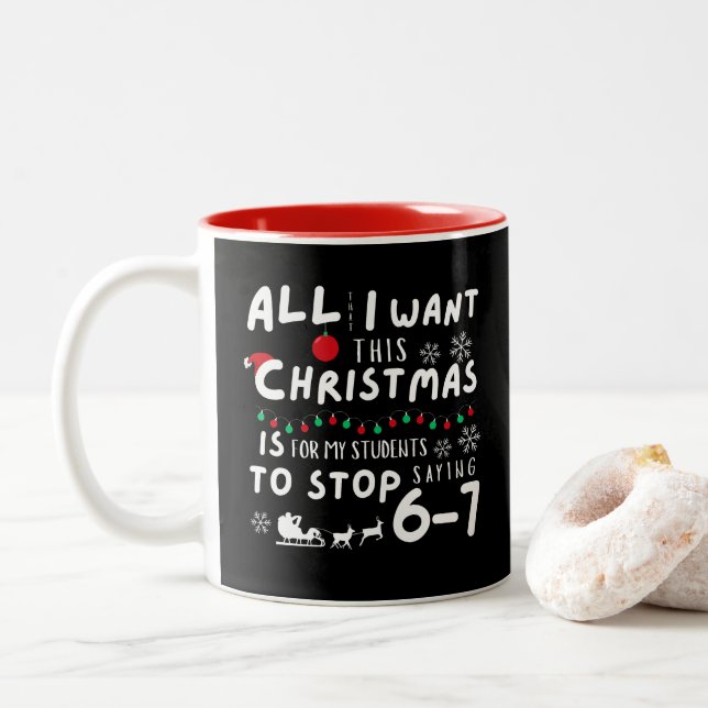 All That I Want Christmas Students Stop Saying 6-7 Two-Tone Coffee Mug (With Donut)