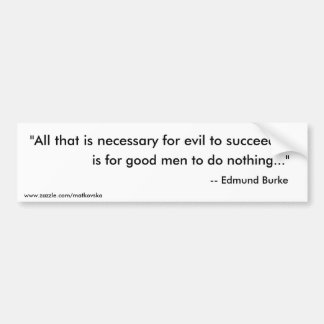 "All that is necessary for evil to succeed,, is... Bumper Sticker