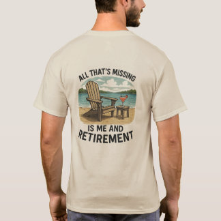 "All That’s Missing is ME and Retirement" T-Shirt