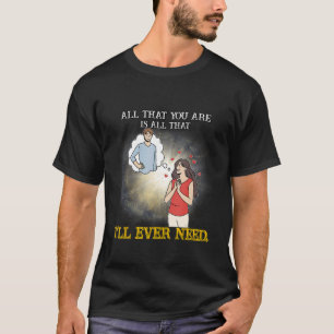 All That You Are Is All I Ever Need  Sarcasm Quote T-Shirt