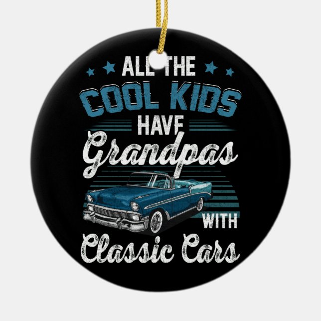 All The Cool Kids Have Grandpa With Classic Car Gr Ceramic Ornament (Front)