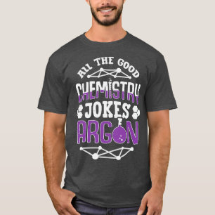 All The Good Chemistry Jokes Argon Chemist Gift  T-Shirt