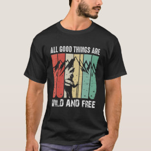 All The Good Thing Are Wild And Free Camping & Hi T-Shirt