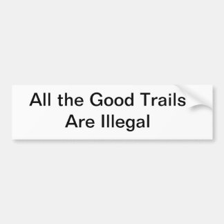 All the good trails are illegal bumper sticker