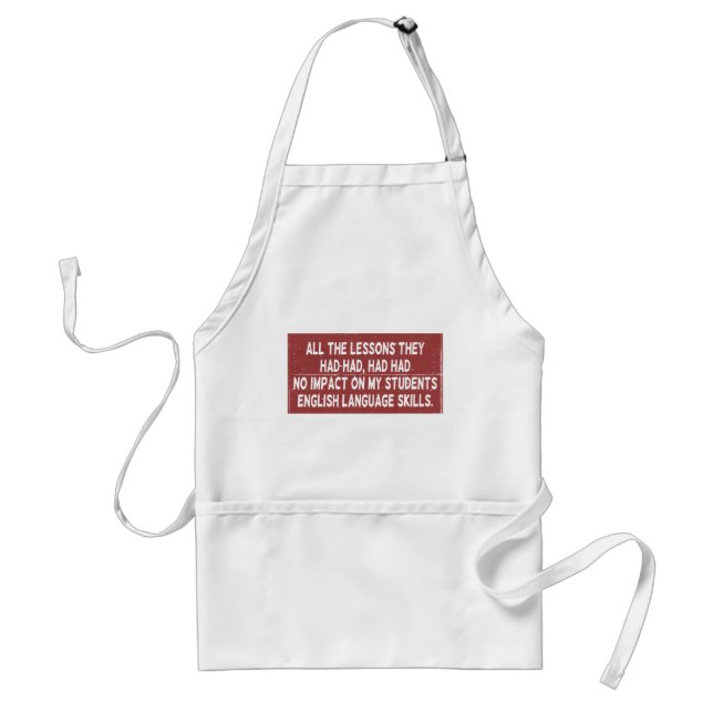 All the lessons they had had had had no impact on  standard apron (Front)