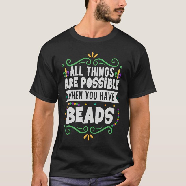 All Things Are Possible When You Have Beads  Mardi T-Shirt (Front)