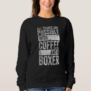 All Things Are Possible With Coffee And A Boxer Sweatshirt
