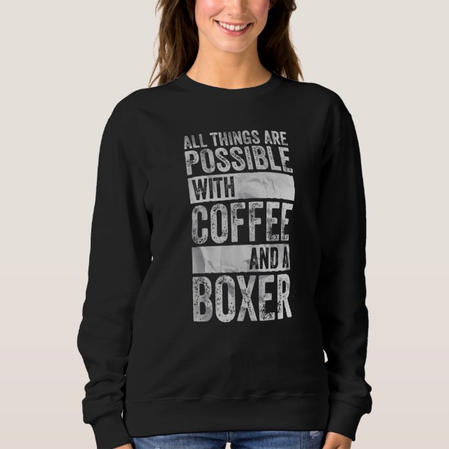 All Things Are Possible With Coffee And A Boxer Sweatshirt (Front)