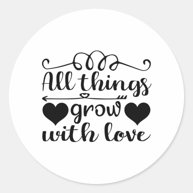 All things grow with love classic round sticker (Front)