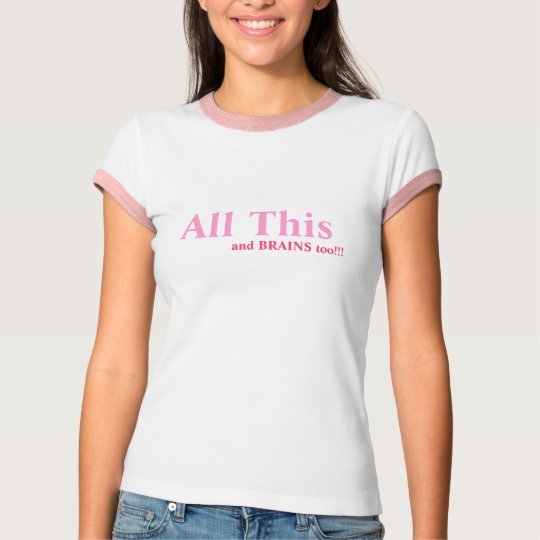 All This and Brains Too!!! T-Shirt