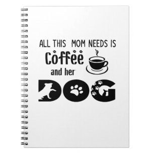 All This Mom Needs Is Coffee and Her Dog Notebook