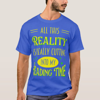 All This Reality Is Really Cutting Into My Reading T-Shirt