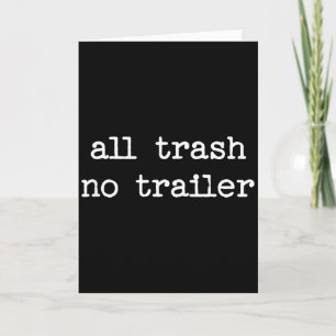 All Trash No Trailer Sarcastic Quote Saying Gift Card