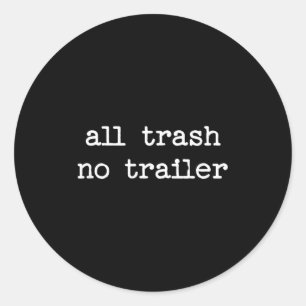 All Trash No Trailer Sarcastic Quote Saying Gift Classic Round Sticker