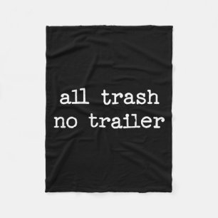 All Trash No Trailer Sarcastic Quote Saying Gift Fleece Blanket