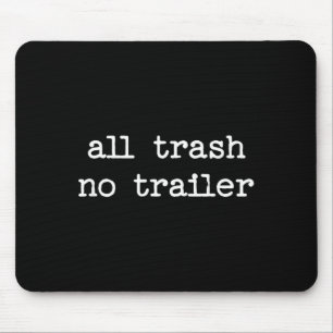 All Trash No Trailer Sarcastic Quote Saying Gift Mouse Pad
