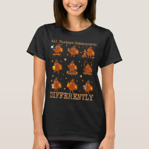 All Turkeys Communicate Differently Thanksgiving A T-Shirt