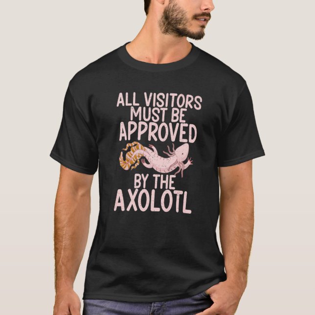 All Visitors must be approved by the Axolotl  T-Shirt (Front)