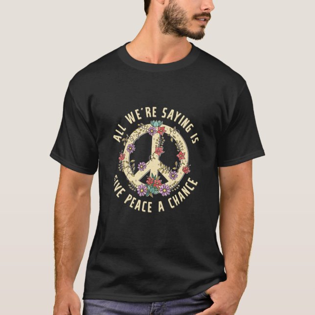 All We Are Saying Is Give Peace A Chance Peace Sig T-Shirt (Front)