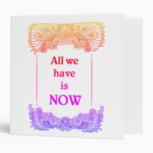 All we have is now - Positive Quote´s Binder