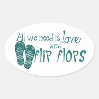 All We Need Is Love and Flip Flops Oval Sticker