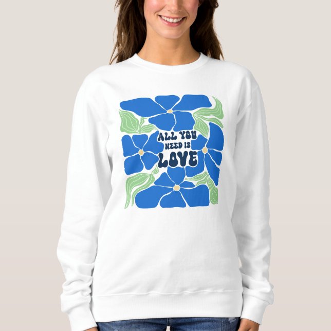 All We Need Is Love Sweatshirt  (Front)