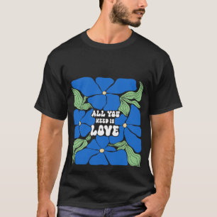 All We Need Is Love T-Shirt
