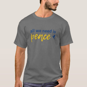 All We Need Is Peace - Ukraine Support T-Shirt