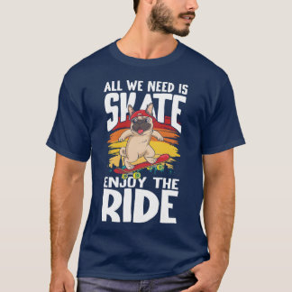 All We Need Is Skate Enjoyhe Ride for Skaters frie T-Shirt