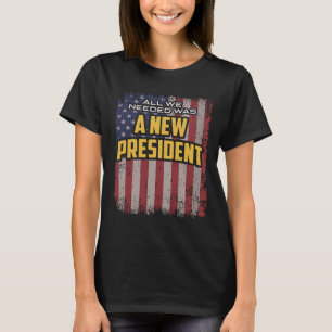 All We Needed Was A New President Trump Quote  T-Shirt