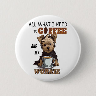 All What I Need Is Coffee And My Yorkie 2 Inch Round Button