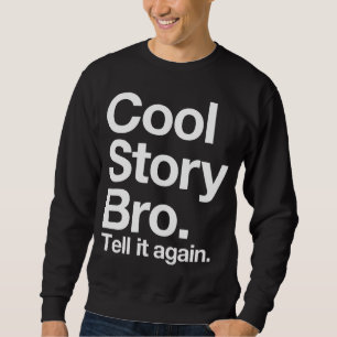 (all white text) Cool Story Bro. Tell it again Sweatshirt
