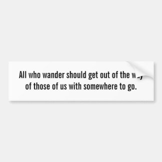 All who wander should get out of the way of... bumper sticker