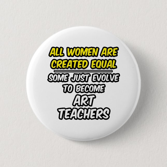 All Women Are Created Equal...Art Teachers 2 Inch Round Button (Front)