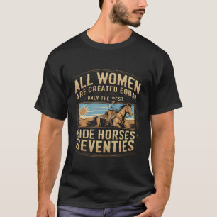 All Women are Created Equal Best Ride Horses Seven T-Shirt