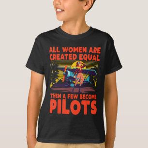 All Women Are Created Equal Then A Few Become Pilo T-Shirt
