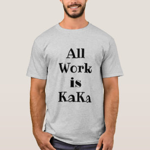 All Work is KaKa T-Shirt