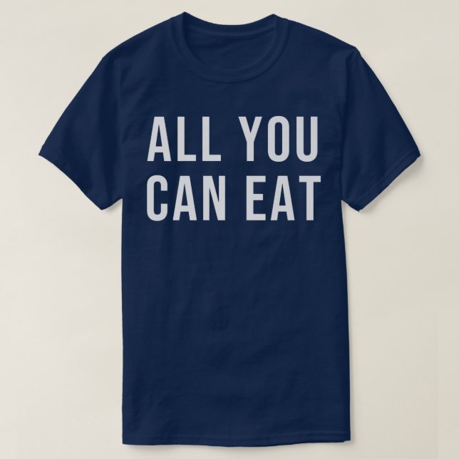 All You Can Eat  T-Shirt (Design Front)