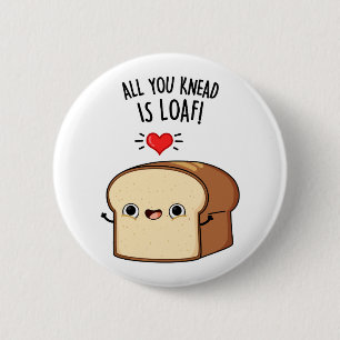 All You Knead Is Loaf Funny Bread Pun  2 Inch Round Button