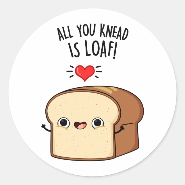 All You Knead Is Loaf Funny Bread Pun  Classic Round Sticker (Front)