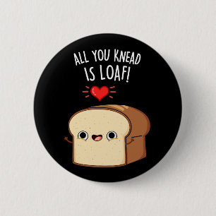 All You Knead Is Loaf Funny Bread Pun Dark BG 2 Inch Round Button