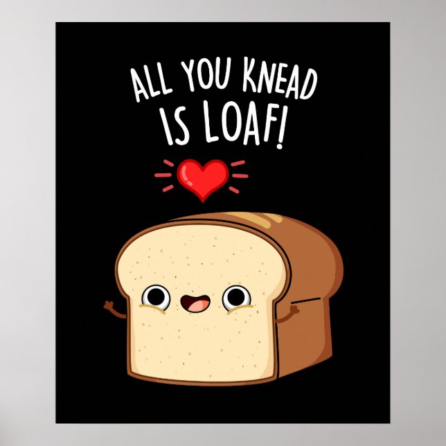 All You Knead Is Loaf Funny Bread Pun Dark BG Poster (Front)