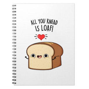 All You Knead Is Loaf Funny Bread Pun  Notebook