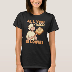 All you knead is Loaves Bakery Donut Cake Baker T-Shirt